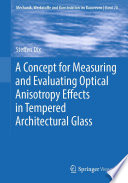A Concept for Measuring and Evaluating Optical Anisotropy Effects in Tempered Architectural Glass [E-Book] /