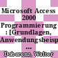 Microsoft Access 2000 Programmierung : [Grundlagen, Anwendungsbeispiele und Praxislösungen zur Datenbankprogrammierung mit Access 2000] /