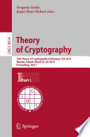 Theory of Cryptography [E-Book] : 12th Theory of Cryptography Conference, TCC 2015, Warsaw, Poland, March 23-25, 2015, Proceedings, Part I /