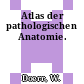 Atlas der pathologischen Anatomie.