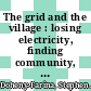 The grid and the village : losing electricity, finding community, surviving disaster [E-Book] /