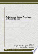 Radiation and nuclear techniques in material science : Selected, peer reviewed papers from the Conference on Physical-Technical Problems of Nuclear Science, Energy Generation and Power Industry (PTPAI-2014), June 5-7, 2014, Tomsk, Russia [E-Book] /