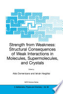 Strength from Weakness: Structural Consequences of Weak Interactions in Molecules, Supermolecules, and Crystals [E-Book] /