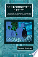 Semiconductor basics : a qualitative, non-mathematical explanation of how semiconductors work and how they are used [E-Book] /