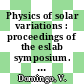Physics of solar variations : proceedings of the eslab symposium. 0014 : Scheveningen, 16.09.80-19.09.80.
