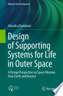 Design of Supporting Systems for Life in Outer Space [E-Book] : A Design Perspective on Space Missions Near Earth and Beyond /