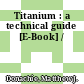 Titanium : a technical guide [E-Book] /