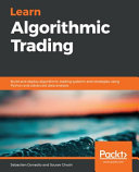 Learn algorithmic trading : build and deploy algorithmic trading systems and strategies using Python and advanced data analysis [E-Book] /