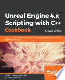 Unreal engine 4.x scripting with C++ cookbook : develop quality game components and solve scripting problems with the power of C++ and UE4, 2nd edition [E-Book] /