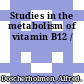 Studies in the metabolism of vitamin B12 /