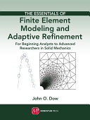 The essentials of finite element modeling and adaptive refinement : for beginning analysts to advanced researchers in solid mechanics [E-Book] /