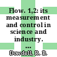 Flow. 1,2: its measurement and control in science and industry. 2: flow measuring devices : Symposium on flow, its measurement and control in science and industry 1 : Pittsburgh, PA, 09.05.71-14.05.71 /