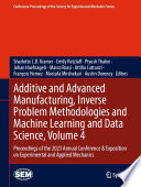 Additive and Advanced Manufacturing, Inverse Problem Methodologies and Machine Learning and Data Science, Volume 4 [E-Book] : Proceedings of the 2023 Annual Conference & Exposition on Experimental and Applied Mechanics /