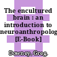 The encultured brain : an introduction to neuroanthropology [E-Book] /