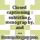 Closed captioning : subtitling, stenography, and the digital convergence of text with television [E-Book] /