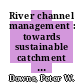 River channel management : towards sustainable catchment hydrosystems [E-Book] /
