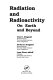 Radiation and radioactivity on earth and beyond /