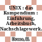 UNIX : das Kompendium : Einführung, Arbeitsbuch, Nachschlagewerk.