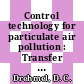 Control technology for particulate air pollution : Transfer and utilization of particulate control technology: symposium. 0002 : Denver, CO, 23.07.79-27.07.79.