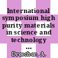 International symposium high purity materials in science and technology 0006 supplement : Dresden, 06.05.85-10.05.85.