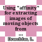 Using "affinity" for extracting images of moving objects from tv frame sequences.