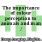 The importance of colour perception to animals and man / [E-Book]