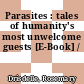 Parasites : tales of humanity's most unwelcome guests [E-Book] /