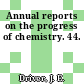 Annual reports on the progress of chemistry. 44.