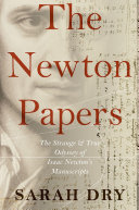 The Newton papers : the strange and true odyssey of Isaac Newton's manuscripts [E-Book] /