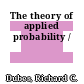 The theory of applied probability /