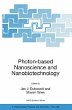 Photon-based nanoscience and nanobiotechnology [E-Book] : Proceedings of the NATO Advanced Study Institute on Photon-based Nanoscience and Technology: from Atomic Level Manipulation to Materials Synthesis and Nano-Biodevice Manufacturing (Photon-NST 2005), Sherbrooke, Quebec, Canada, 19--29 September 2005 /