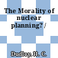 The Morality of nuclear planning? /