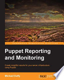 Puppet reporting and monitoring : create insightful reports for your server infrastructure using Puppet [E-Book] /
