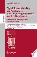 Digital Human Modeling and Applications in Health, Safety, Ergonomics and Risk Management. Anthropometry, Human Behavior, and Communication [E-Book] : 13th International Conference, DHM 2022, Held as Part of the 24th HCI International Conference, HCII 2022, Virtual Event, June 26 - July 1, 2022, Proceedings, Part I /