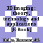 3D imaging : theory, technology and applications [E-Book] /