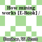 How mining works [E-Book] /