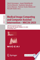 Medical Image Computing and Computer Assisted Intervention - MICCAI 2023 [E-Book] : 26th International Conference, Vancouver, BC, Canada, October 8-12, 2023, Proceedings, Part I /