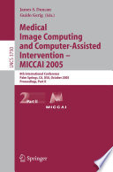 Medical Image Computing and Computer-Assisted Intervention -- MICCAI 2005 [E-Book] / 8th International Conference, Palm Springs, CA, USA, October 26-29, 2005, Proceedings, Part II