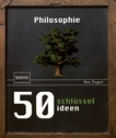 50 Schlüsselideen Philosophie /