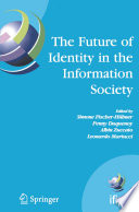 The Future of Identity in the Information Society [E-Book] : Proceedings of the Third IFIP WG 9.2, 9.6/ 11.6, 11.7/FIDIS International Summer School on The Future of Identity in the Information Society, Karlstad University, Sweden, August 4-10, 2007 /