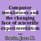 Computer simulations and the changing face of scientific experimentation / [E-Book]
