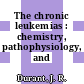 The chronic leukemias : chemistry, pathophysiology, and treatment.