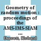 Geometry of random motion : proceedings of the AMS-IMS-SIAM Joint Summer Research Conference held July l9-25, 1987 with support from the National Science Foundation and the Army Research Office [E-Book] /