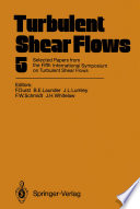 Turbulent Shear Flows 5 [E-Book] : Selected Papers from the Fifth International Symposium on Turbulent Shear Flows, Cornell University, Ithaca, New York, USA, August 7–9, 1985 /