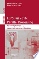 Euro-Par 2016: Parallel Processing [E-Book] : 22nd International Conference on Parallel and Distributed Computing, Grenoble, France, August 24-26, 2016, Proceedings /