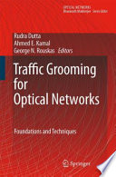 Traffic Grooming for Optical Networks [E-Book] : Foundations, Techniques, and Frontiers /