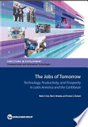 The jobs of tomorrow : technology, productivity, and prosperity in Latin America and the Caribbean [E-Book] /