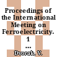 Proceedings of the International Meeting on Ferroelectricity. 1 : held at Prague, Czechoslovakia, June 28 - July 1, 1966.