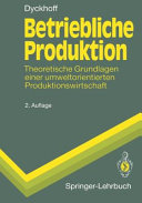 Betriebliche Produktion: theoretische Grundlagen einer umweltorientierten Produktionswirtschaft.