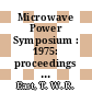 Microwave Power Symposium : 1975: proceedings : Microwave power: annual symposium. 0010 : Waterloo, 28.05.75-30.05.75.